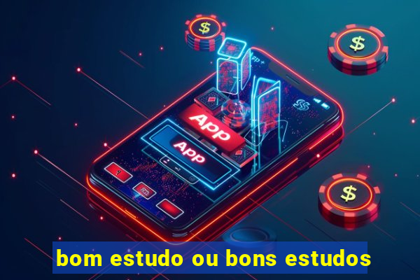 bom estudo ou bons estudos